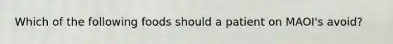 Which of the following foods should a patient on MAOI's avoid?