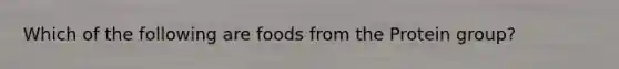 Which of the following are foods from the Protein group?