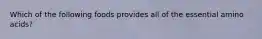 Which of the following foods provides all of the essential amino acids?