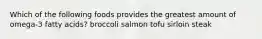 Which of the following foods provides the greatest amount of omega-3 fatty acids? broccoli salmon tofu sirloin steak