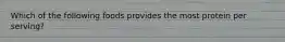 Which of the following foods provides the most protein per serving?
