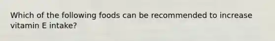 Which of the following foods can be recommended to increase vitamin E intake?