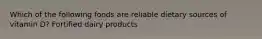 Which of the following foods are reliable dietary sources of vitamin D? Fortified dairy products
