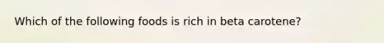 Which of the following foods is rich in beta carotene?