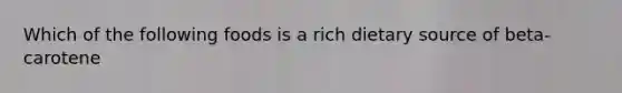 Which of the following foods is a rich dietary source of beta-carotene