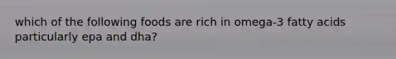 which of the following foods are rich in omega-3 fatty acids particularly epa and dha?