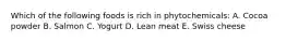 Which of the following foods is rich in phytochemicals: A. Cocoa powder B. Salmon C. Yogurt D. Lean meat E. Swiss cheese