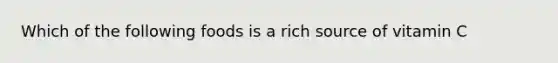 Which of the following foods is a rich source of vitamin C