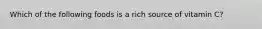 Which of the following foods is a rich source of vitamin C?