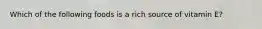Which of the following foods is a rich source of vitamin E?