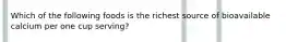 Which of the following foods is the richest source of bioavailable calcium per one cup serving?