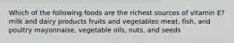 Which of the following foods are the richest sources of vitamin E? milk and dairy products fruits and vegetables meat, fish, and poultry mayonnaise, vegetable oils, nuts, and seeds