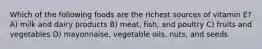 Which of the following foods are the richest sources of vitamin E? A) milk and dairy products B) meat, fish, and poultry C) fruits and vegetables D) mayonnaise, vegetable oils, nuts, and seeds