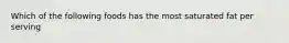 Which of the following foods has the most saturated fat per serving
