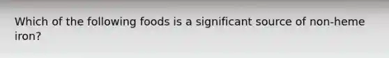 Which of the following foods is a significant source of non-heme iron?