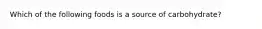 Which of the following foods is a source of carbohydrate?