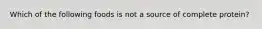 Which of the following foods is not a source of complete protein?