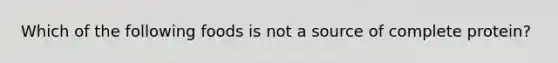 Which of the following foods is not a source of complete protein?