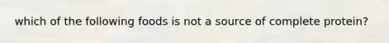 which of the following foods is not a source of complete protein?