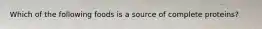 Which of the following foods is a source of complete proteins?
