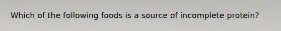 Which of the following foods is a source of incomplete protein?