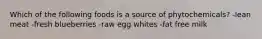 Which of the following foods is a source of phytochemicals? -lean meat -fresh blueberries -raw egg whites -fat free milk