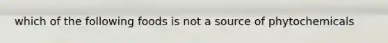 which of the following foods is not a source of phytochemicals