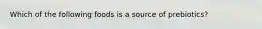 Which of the following foods is a source of prebiotics?