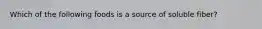 Which of the following foods is a source of soluble fiber?