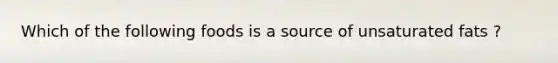 Which of the following foods is a source of unsaturated fats ?