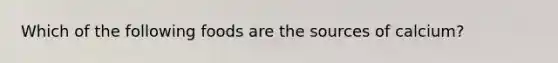 Which of the following foods are the sources of calcium?