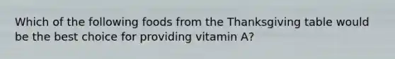 Which of the following foods from the Thanksgiving table would be the best choice for providing vitamin A?