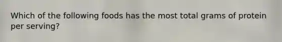 Which of the following foods has the most total grams of protein per serving?