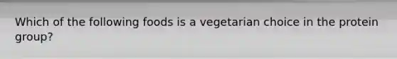 Which of the following foods is a vegetarian choice in the protein group?