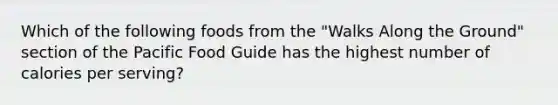 Which of the following foods from the "Walks Along the Ground" section of the Pacific Food Guide has the highest number of calories per serving?