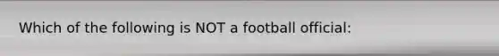 Which of the following is NOT a football official: