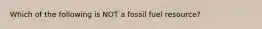 Which of the following is NOT a fossil fuel resource?