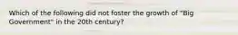 Which of the following did not foster the growth of "Big Government" in the 20th century?