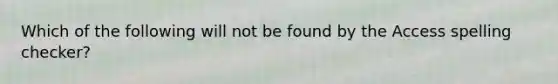 Which of the following will not be found by the Access spelling checker?