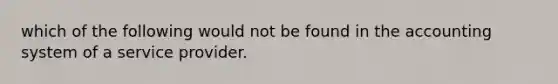 which of the following would not be found in the accounting system of a service provider.