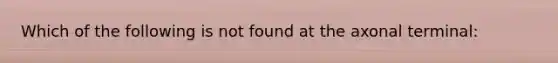 Which of the following is not found at the axonal terminal: