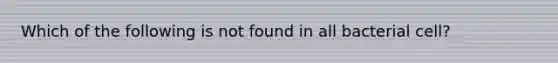 Which of the following is not found in all bacterial cell?