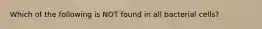 Which of the following is NOT found in all bacterial cells?