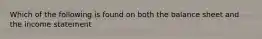 Which of the following is found on both the balance sheet and the income statement