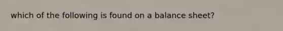 which of the following is found on a balance sheet?