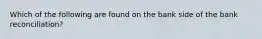 Which of the following are found on the bank side of the bank reconciliation?