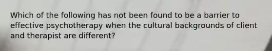 Which of the following has not been found to be a barrier to effective psychotherapy when the cultural backgrounds of client and therapist are different?