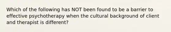 Which of the following has NOT been found to be a barrier to effective psychotherapy when the cultural background of client and therapist is different?