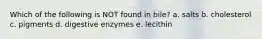 Which of the following is NOT found in bile? a. salts b. cholesterol c. pigments d. digestive enzymes e. lecithin