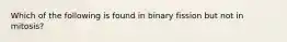 Which of the following is found in binary fission but not in mitosis?